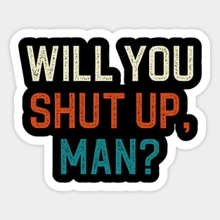 Will You Shut Up Man Sticker